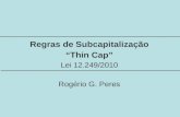 Regras de Subcapitalização “Thin Cap” Brasil Exterior Regras de Subcapitalização “Thin Cap” Brasil Exterior Regras de Subcapitalização “Thin Cap” Lei 12.249/2010.