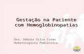 Gestação na Paciente com Hemoglobinopatias Dra. Débora Silva Carmo Hematologista Pediátrica.