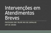 Intervenções em Atendimentos Breves PSICÓLOGO ESP. FELIPE MIO DE CARVALHO CRP 06 109385.
