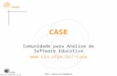 Www.cin.ufpe.br/~ccte UFPE – Centro de Informática CASE Comunidade para Análise de Software Educativo case.