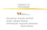 Capítulo 13 Concepção Disciplina: Estudo do RUP Autor: Sérgio Soares Orientação: Augusto Sampaio Paulo Borba.
