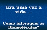 Era uma vez a vida … Como interagem as Biomoléculas?