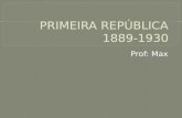 Prof: Max. .  REPÚBLICA DA ESPADA 1889-1894 REPÚBLICA OLIGÁRQUICA  1894-1930.