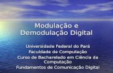 Modulação e Demodulação Digital Universidade Federal do Pará Faculdade de Computação Curso de Bacharelado em Ciência da Computação Fundamentos de Comunicação.