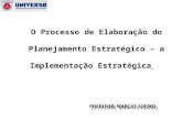 O Processo de Elaboração do Planejamento Estratégico – a Implementação Estratégica POFESSOR: MARCUS SOEIRO.