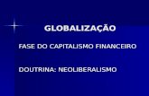 GLOBALIZAÇÃO GLOBALIZAÇÃO FASE DO CAPITALISMO FINANCEIRO DOUTRINA: NEOLIBERALISMO.