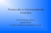 Protocolo e Cerimonial de Eventos Profª Solange Moura Agosto/2009 E-mail: solange.moura@uol.com.br.