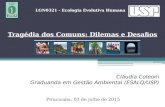 Cláudia Coleoni Graduanda em Gestão Ambiental (ESALQ/USP) Piracicaba, 03 de julho de 2015 Tragédia dos Comuns: Dilemas e Desafios LGN0321 - Ecologia Evolutiva.