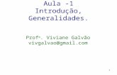 Aula -1 Introdução, Generalidades. Prof a. Viviane Galvão vivgalvao@gmail.com 1.