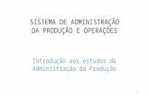 1 SISTEMA DE ADMINISTRAÇÃO DA PRODUÇÃO E OPERAÇÕES Introdução aos estudos da Administração da Produção.