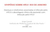 SIMPÓSIO SOBRE HTLV- RIO DE JANEIRO Doenças e síndromes associadas à infecção pelo HTLV e abordagem clínica do paciente com infecção pelo HTLV Jorge Casseb.