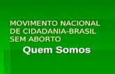 MOVIMENTO NACIONAL DE CIDADANIA-BRASIL SEM ABORTO Quem Somos.