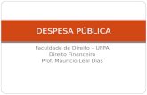 Faculdade de Direito – UFPA Direito Financeiro Prof. Maurício Leal Dias DESPESA PÚBLICA.