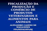 FISCALIZAÇÃO DA PRODUÇÃO E COMÉRCIO DE PRODUTOS VETERINÁRIOS E ALIMENTOS PARA ANIMAIS ALEXANDRE CANEDO DE MAGALHÃES FFA/SEFAG/SFA/RJ.