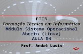 FTIN Formação Técnica em Informática Módulo Sistema Operacional Aberto (Linux) AULA 04 Prof. André Lucio.