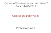 Classes de palavras II Cursinho Vitoriano (noturno) – Aula 7 Data: 11/06/2015 Professora Ana.