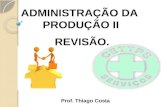 Prof. Thiago Costa ADMINISTRAÇÃO DA PRODUÇÃO II REVISÃO.