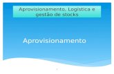 Aprovisionamento Aprovisionamento, Logística e gestão de stocks 1.