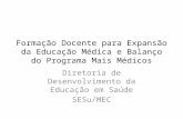 Formação Docente para Expansão da Educação Médica e Balanço do Programa Mais Médicos Diretoria de Desenvolvimento da Educação em Saúde SESu/MEC.