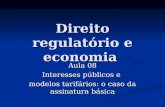 Direito regulatório e economia Aula 08 Interesses públicos e modelos tarifários: o caso da assinatura básica.