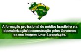 A formação profissional do médico brasileiro e a desvalorização/desconstrução pelos Governos da sua imagem junto à população.