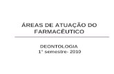 ÁREAS DE ATUAÇÃO DO FARMACÊUTICO DEONTOLOGIA 1° semestre- 2010.
