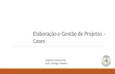 Elaboração e Gestão de Projetos – Cases Logística Empresarial Prof.: Rodrigo Mendes.
