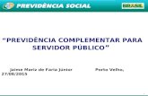 1 “PREVIDÊNCIA COMPLEMENTAR PARA SERVIDOR PÚBLICO ” Jaime Mariz de Faria Júnior Porto Velho, 27/08/2015.