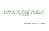 FUNDOS DE PREVIDÊNCIAS PRÓPRIOS: OS DESAFIOS DO EQUILÍBRIO FINANCEIRO E ATUARIAL Palestrante: Anna Paula Almeida.