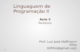 Linguaguem de Programação II Aula 5 Ponteiros Prof. Luiz José Hoffmann Filho ljhfilho@gmail.com.