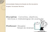 Universidade Federal do Estado do Rio de Janeiro Projeto: Formando Técnicos Disciplina: Conceitos, objetivos, técnicas e metodologias de avaliação Professor: