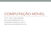 COMPUTAÇÃO MÓVEL Prof.: Jean Carlo Mendes jean.mendes@gmail.com mobile@mendesnet.com.br .