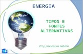 ENERGIA TIPOS E FONTES ALTERNATIVAS Prof. José Carlos Rabello.