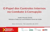 O Papel dos Controles Internos no Combate à Corrupção Valdir Moysés Simão Ministro Chefe da Controladoria-Geral da União Belo Horizonte, 9 de setembro.