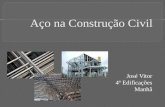 José Vitor 4º Edificações Manhã. O aço é utilizado na construção civil desde do século XVIII possibilitando a construção de estruturas maiores e mais.