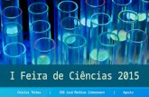 I Feira de Ciências 2015 Charles Thibes | EEB José Mathias Zimmermann | Agosto.