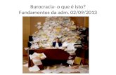 Burocracia- o que é isto? Fundamentos da adm. 02/09/2013.