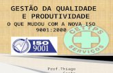 Prof.Thiago Costa GESTÃO DA QUALIDADE E PRODUTIVIDADE O QUE MUDOU COM A NOVA ISO 9001:2000.