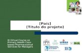 [País] [Título do projeto] III Virtual Course on Primary Health Care-based Pharmaceutical Services for Managers.