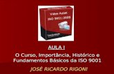 AULA I O Curso, Importância, Histórico e Fundamentos Básicos da ISO 9001 JOSÉ RICARDO RIGONI.