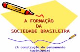 A FORMAÇÃO DA SOCIEDADE BRASILEIRA (A construção do pensamento tupiniquim)