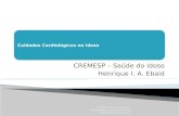 Cuidados Cardiológicos no Idoso CREMESP – Saúde do Idoso Henrique I. A. Ebaid II Diretrizes Brasileiras em Cardiogeriatria. Arq Bras Cardiol 2010;95(3.