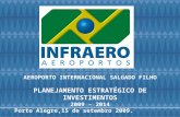 AEROPORTO INTERNACIONAL SALGADO FILHO PLANEJAMENTO ESTRATÉGICO DE INVESTIMENTOS 2009 – 2014 Porto Alegre,15 de setembro 2009.