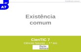 A7 Existência comum CienTIC 7 Ciências Naturais – 7.º ano.
