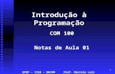 1 Introdução à Programação COM 100 Notas de Aula 01 UFOP – ICEB – DECOM Prof. Marcelo Luiz Silva Red.