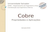 Cobre Propriedades e Aplicações Universidade Salvador DEAR – Departamento de Engenharia e Arquitetura Coordenação de Engenharia Elétrica Salvador/2010.
