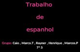 Trabalho de espanhol Grupo: Caio, Marco.T, Rayner, Henrique, Marcos.P 7ª 3.