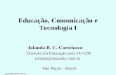 Iolanda@boaaula.com.br Educação, Comunicação e Tecnologia I Iolanda B. C. Cortelazzo Doutora em Educação pela FE-USP iolanda@boaaula.com.br São Paulo -