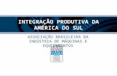 ASSOCIAÇÃO BRASILEIRA DA INDÚSTRIA DE MÁQUINAS E EQUIPAMENTOS INTEGRAÇÃO PRODUTIVA DA AMÉRICA DO SUL.