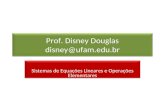 Prof. Disney Douglas disney@ufam.edu.br Sistemas de Equações Lineares e Operações Elementares.